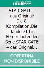 STAR GATE – das Original: Die 8. Kompilation„Die Bände 71 bis 80 der laufenden Serie STAR GATE – das Original – zusammengefasst!“. E-book. Formato EPUB ebook