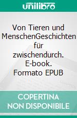Von Tieren und MenschenGeschichten für zwischendurch. E-book. Formato EPUB ebook