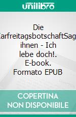 Die KarfreitagsbotschaftSage ihnen - Ich lebe doch!. E-book. Formato EPUB ebook