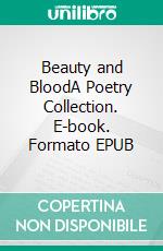 Beauty and BloodA Poetry Collection. E-book. Formato EPUB ebook