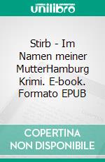 Stirb - Im Namen meiner MutterHamburg Krimi. E-book. Formato EPUB ebook