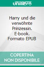 Harry und die verwöhnte Prinzessin. E-book. Formato EPUB ebook