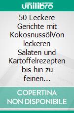 50 Leckere Gerichte mit KokosnussölVon leckeren Salaten und Kartoffelrezepten bis hin zu feinen Bohnengerichten. E-book. Formato EPUB ebook