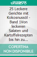 25 Leckere Gerichte mit Kokosnussöl - Band 1Von leckeren Salaten und Kartoffelrezepten bis hin zu feinen Bohnengerichten. E-book. Formato EPUB ebook