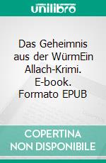 Das Geheimnis aus der WürmEin Allach-Krimi. E-book. Formato EPUB ebook