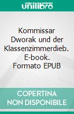 Kommissar Dworak und der Klassenzimmerdieb. E-book. Formato EPUB ebook