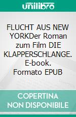 FLUCHT AUS NEW YORKDer Roman zum Film DIE KLAPPERSCHLANGE. E-book. Formato EPUB ebook