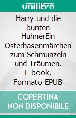 Harry und die bunten HühnerEin Osterhasenmärchen zum Schmunzeln und Träumen. E-book. Formato EPUB ebook