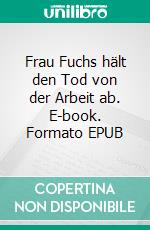 Frau Fuchs hält den Tod von der Arbeit ab. E-book. Formato EPUB ebook