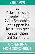 25 Makrobiotische Rezepte - Band 2Von Smoothies und Suppen bis hin zu leckeren Reisgerichten und Salaten. E-book. Formato EPUB ebook