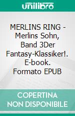 MERLINS RING - Merlins Sohn, Band 3Der Fantasy-Klassiker!. E-book. Formato EPUB ebook