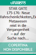 STAR GATE 175-176: Neue Wahrscheinlichkeiten„Ein Metawesen reist in die Vergangenheit – auf der Suche nach Antworten!“. E-book. Formato EPUB ebook
