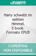 Harry schwebt im siebten Himmel. E-book. Formato EPUB ebook