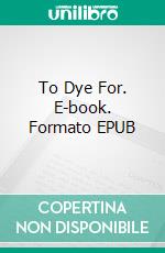 To Dye For. E-book. Formato EPUB ebook