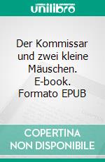 Der Kommissar und zwei kleine Mäuschen. E-book. Formato EPUB ebook