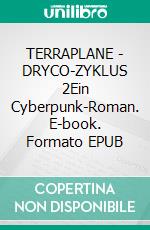 TERRAPLANE - DRYCO-ZYKLUS 2Ein Cyberpunk-Roman. E-book. Formato EPUB ebook