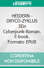 HEIDERN - DRYCO-ZYKLUS 3Ein Cyberpunk-Roman. E-book. Formato EPUB ebook
