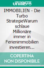 IMMOBILIEN  - Die Turbo StrategieWarum schlaue Millionäre immer in Ferienimmobilien investieren (Finanzielle Freiheit durch passives Einkommen). E-book. Formato EPUB ebook