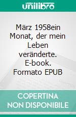 März 1958ein Monat, der mein Leben veränderte. E-book. Formato EPUB ebook
