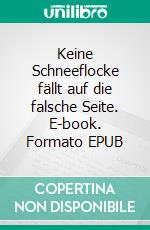 Keine Schneeflocke fällt auf die falsche Seite. E-book. Formato EPUB ebook