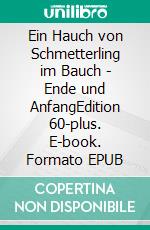 Ein Hauch von Schmetterling im Bauch - Ende und AnfangEdition 60-plus. E-book. Formato EPUB ebook