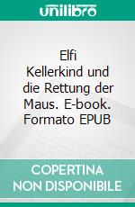 Elfi Kellerkind und die Rettung der Maus. E-book. Formato EPUB ebook