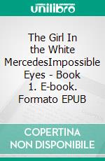 The Girl In the White MercedesImpossible Eyes - Book 1. E-book. Formato EPUB ebook