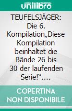 TEUFELSJÄGER: Die 6. Kompilation„Diese Kompilation beinhaltet die Bände 26 bis 30 der laufenden Serie!“. E-book. Formato EPUB ebook