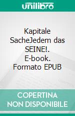 Kapitale SacheJedem das SEINE!. E-book. Formato EPUB ebook