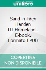 Sand in ihren Händen III-Homeland-. E-book. Formato EPUB ebook