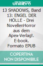 13 SHADOWS, Band 13: ENGEL DER HÖLLE - Drei NovellenHorror aus dem Apex-Verlag!. E-book. Formato EPUB ebook
