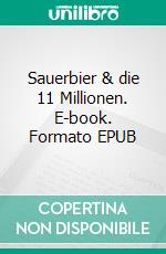 Sauerbier & die 11 Millionen. E-book. Formato EPUB ebook
