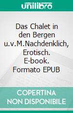 Das Chalet in den Bergen u.v.M.Nachdenklich, Erotisch. E-book. Formato EPUB ebook
