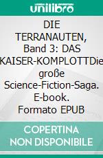 DIE TERRANAUTEN, Band 3: DAS KAISER-KOMPLOTTDie große Science-Fiction-Saga. E-book. Formato EPUB ebook