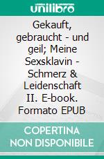 Gekauft, gebraucht - und geil; Meine Sexsklavin - Schmerz & Leidenschaft II. E-book. Formato EPUB ebook