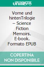 Vorne und hintenTrilogie – Science Fiction Memoirs. E-book. Formato EPUB ebook