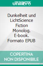 Dunkelheit und LichtScience Fiction Monolog. E-book. Formato EPUB ebook