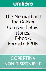 The Mermaid and the Golden  Comband other stories. E-book. Formato EPUB ebook