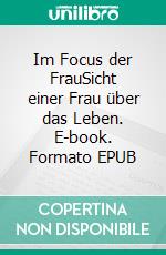 Im Focus der FrauSicht einer Frau über das Leben. E-book. Formato EPUB ebook