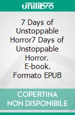 7 Days of Unstoppable Horror7 Days of Unstoppable Horror. E-book. Formato EPUB ebook