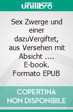 Sex Zwerge und einer dazuVergiftet, aus Versehen mit Absicht .... E-book. Formato EPUB ebook