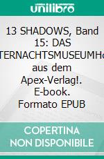13 SHADOWS, Band 15: DAS MITTERNACHTSMUSEUMHorror aus dem Apex-Verlag!. E-book. Formato EPUB ebook
