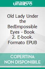 Old Lady Under the BedImpossible Eyes - Book 2. E-book. Formato EPUB ebook