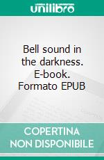 Bell sound in the darkness. E-book. Formato EPUB ebook