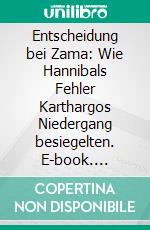 Entscheidung bei Zama: Wie Hannibals Fehler Karthargos Niedergang besiegelten. E-book. Formato EPUB ebook