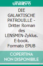 DIE GALAKTISCHE PATROUILLE - Dritter Roman des LENSMEN-Zyklus. E-book. Formato EPUB ebook