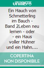 Ein Hauch von Schmetterling im Bauch - Band 2Leben neu lernen - oder - ein Haus voller Hühner und ein Hahn. E-book. Formato EPUB ebook