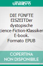 DIE FÜNFTE EISZEITDer dystopische Science-Fiction-Klassiker!. E-book. Formato EPUB ebook