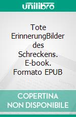 Tote ErinnerungBilder des Schreckens. E-book. Formato EPUB ebook