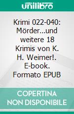 Krimi 022-040: Mörder…und weitere 18 Krimis von K. H. Weimer!. E-book. Formato EPUB ebook